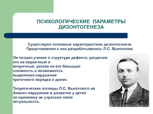 ПСИХОЛОГИЧЕСКИЕ ПАРАМЕТРЫ ДИЗОНТОГЕНЕЗА Существуют основные характеристики дизонтогенеза. Представления о них разрабатывались Л.С. Выготским.