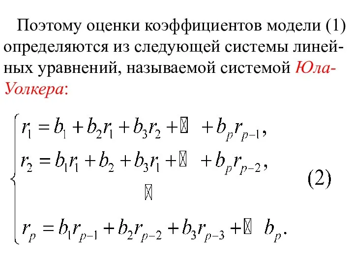 Поэтому оценки коэффициентов модели (1) определяются из следующей системы линей-ных уравнений, называемой системой Юла-Уолкера: