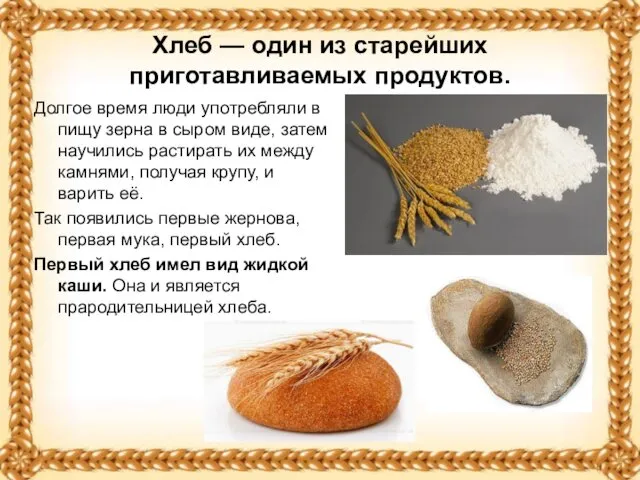 Хлеб — один из старейших приготавливаемых продуктов. Долгое время люди