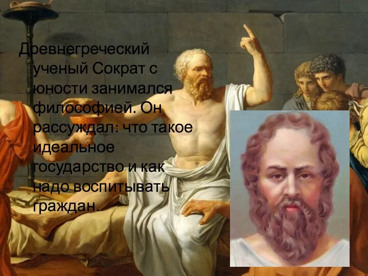 Древнегреческий ученый Сократ с юности занимался философией. Он рассуждал: что такое идеальное государство