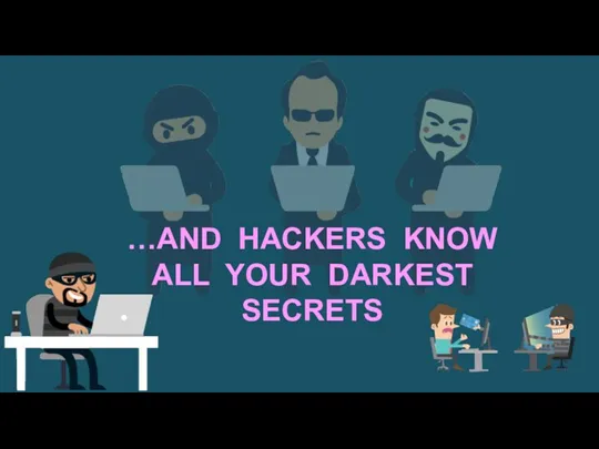 …AND HACKERS KNOW ALL YOUR DARKEST SECRETS