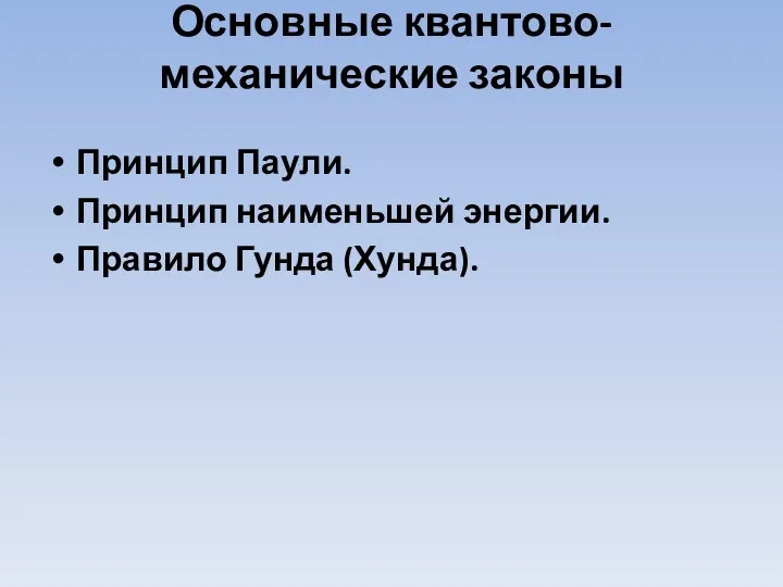 Основные квантово-механические законы Принцип Паули. Принцип наименьшей энергии. Правило Гунда (Хунда).