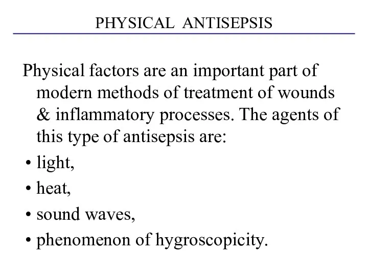 PHYSICAL ANTISEPSIS Physical factors are an important part of modern methods of treatment