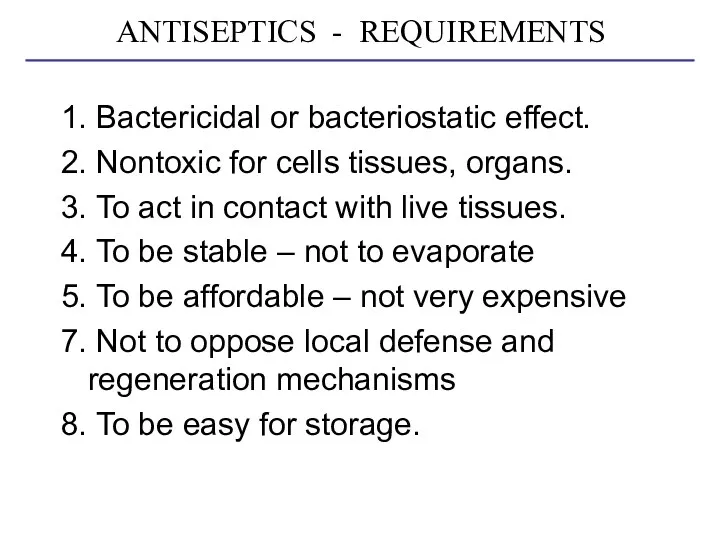 ANTISEPTICS - REQUIREMENTS 1. Bactericidal or bacteriostatic effect. 2. Nontoxic for cells tissues,