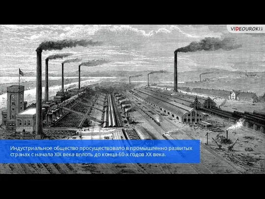 Индустриальное общество просуществовало в промышленно развитых странах с начала XIX века вплоть до