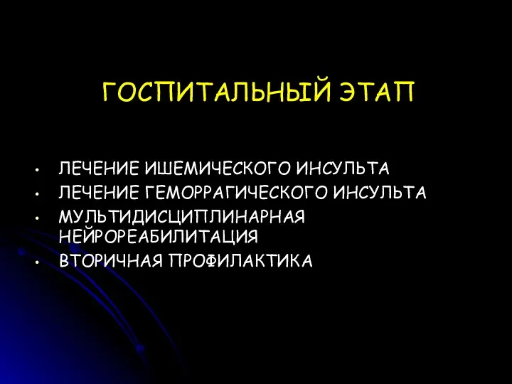 ГОСПИТАЛЬНЫЙ ЭТАП ЛЕЧЕНИЕ ИШЕМИЧЕСКОГО ИНСУЛЬТА ЛЕЧЕНИЕ ГЕМОРРАГИЧЕСКОГО ИНСУЛЬТА МУЛЬТИДИСЦИПЛИНАРНАЯ НЕЙРОРЕАБИЛИТАЦИЯ ВТОРИЧНАЯ ПРОФИЛАКТИКА