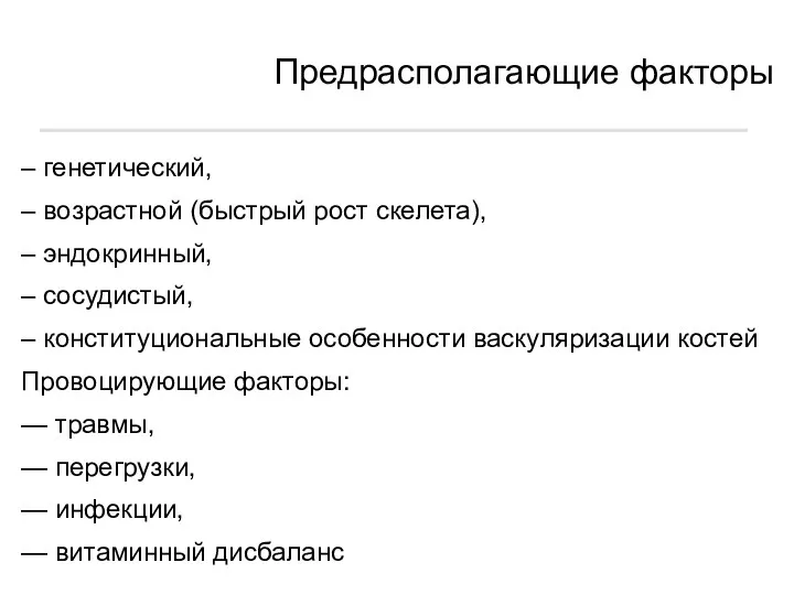 Предрасполагающие факторы – генетический, – возрастной (быстрый рост скелета), –