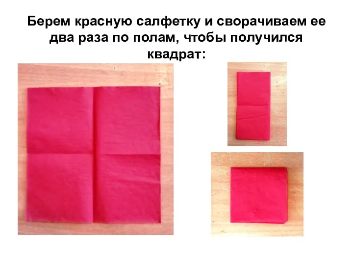 Берем красную салфетку и сворачиваем ее два раза по полам, чтобы получился квадрат: