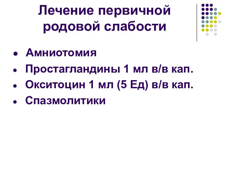 Лечение первичной родовой слабости Амниотомия Простагландины 1 мл в/в кап. Окситоцин 1 мл