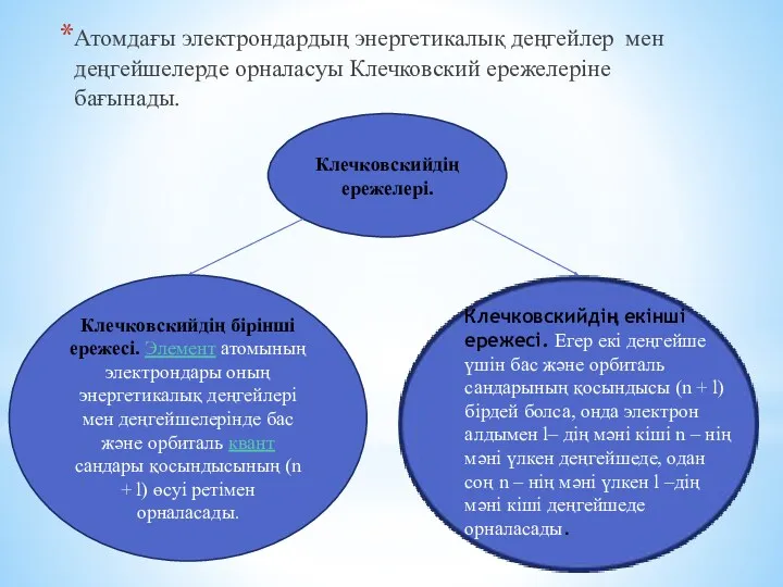 Атомдағы электрондардың энергетикалық деңгейлер мен деңгейшелерде орналасуы Клечковский ережелеріне бағынады. Клечковскийдің бірінші ережесі.