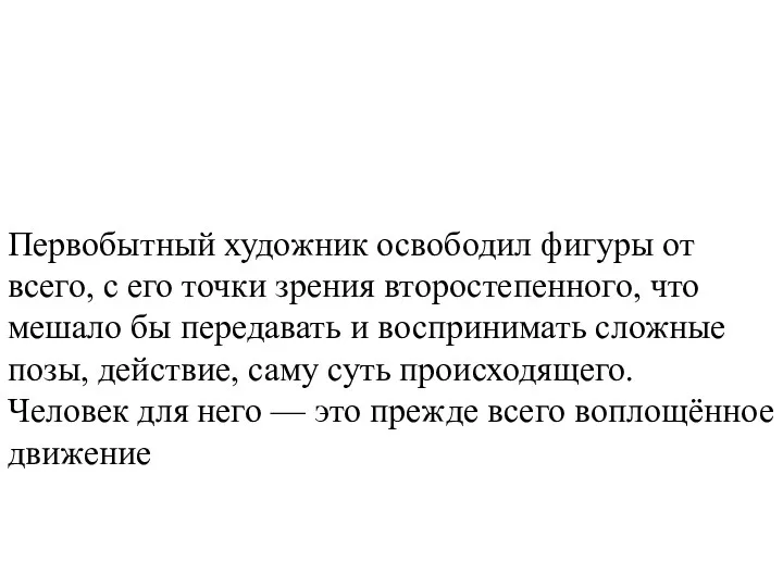 Первобытный художник освободил фигуры от всего, с его точки зрения второстепенного, что мешало