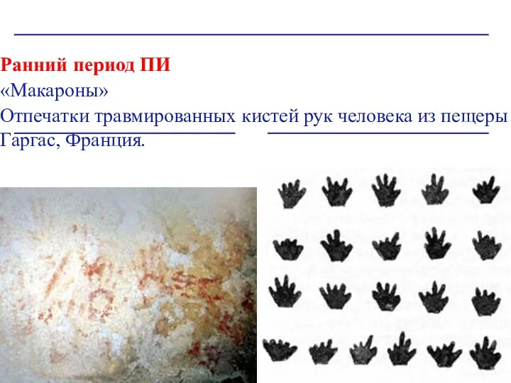 Ранний период ПИ «Макароны» Отпечатки травмированных кистей рук человека из пещеры Гаргас, Франция.