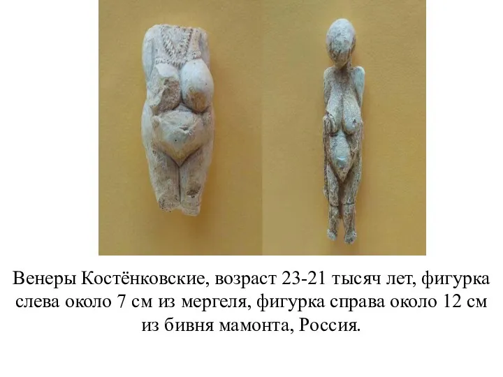 Венеры Костёнковские, возраст 23-21 тысяч лет, фигурка слева около 7 см из мергеля,