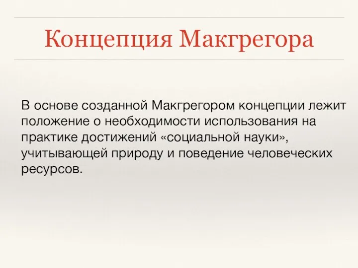 Концепция Макгрегора В основе созданной Макгрегором концепции лежит положение о