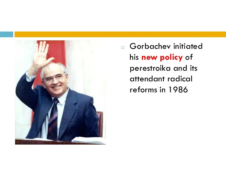 Gorbachev initiated his new policy of perestroika and its attendant radical reforms in 1986
