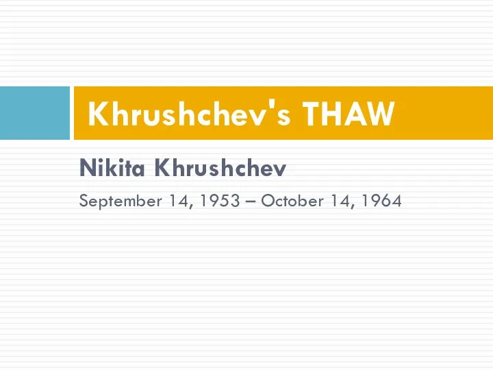 Nikita Khrushchev September 14, 1953 – October 14, 1964 Khrushchev's THAW