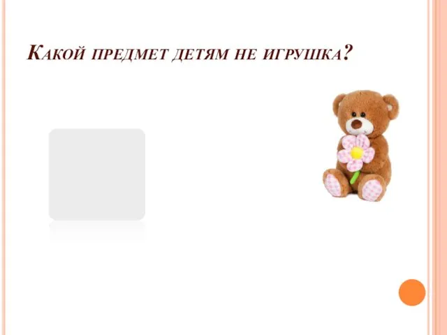 Какой предмет детям не игрушка?