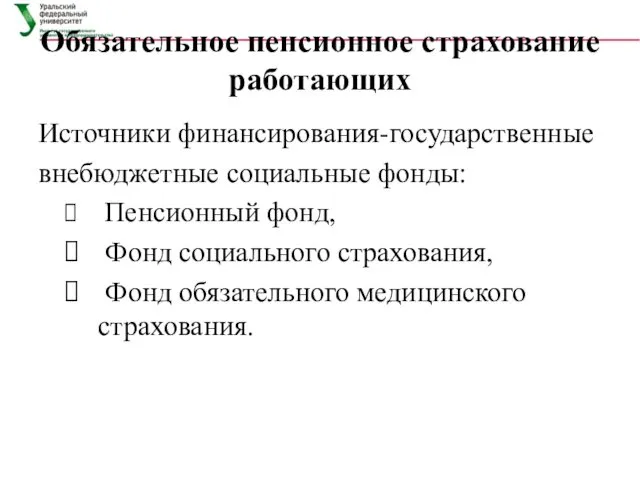 Обязательное пенсионное страхование работающих Источники финансирования-государственные внебюджетные социальные фонды: Пенсионный