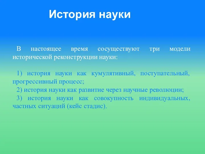 В настоящее время сосуществуют три модели исторической реконструкции науки: 1)