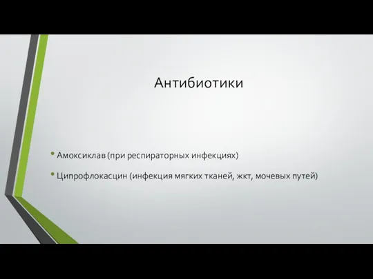 Антибиотики Амоксиклав (при респираторных инфекциях) Ципрофлокасцин (инфекция мягких тканей, жкт, мочевых путей)