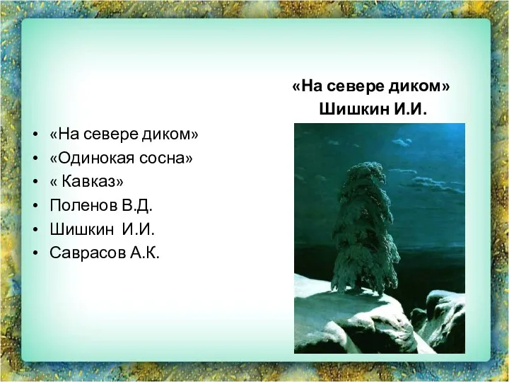 «На севере диком» «Одинокая сосна» « Кавказ» Поленов В.Д. Шишкин