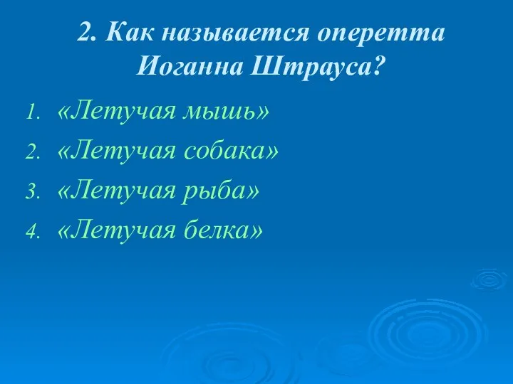 2. Как называется оперетта Иоганна Штрауса? «Летучая мышь» «Летучая собака» «Летучая рыба» «Летучая белка»