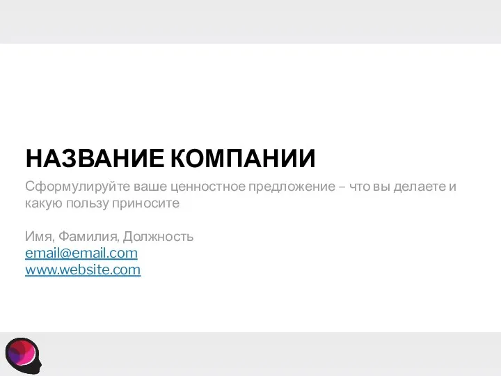 НАЗВАНИЕ КОМПАНИИ Сформулируйте ваше ценностное предложение – что вы делаете