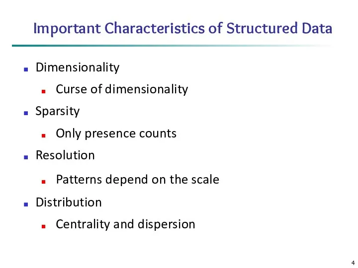 Important Characteristics of Structured Data Dimensionality Curse of dimensionality Sparsity