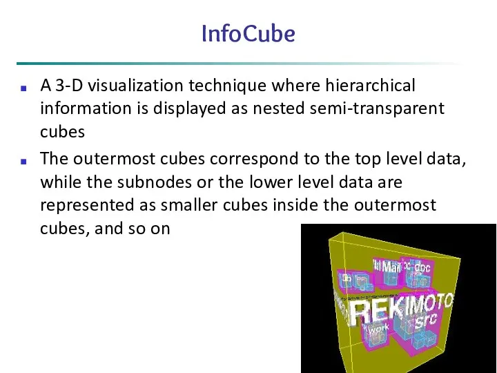 InfoCube A 3-D visualization technique where hierarchical information is displayed