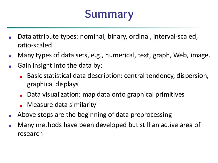 Summary Data attribute types: nominal, binary, ordinal, interval-scaled, ratio-scaled Many