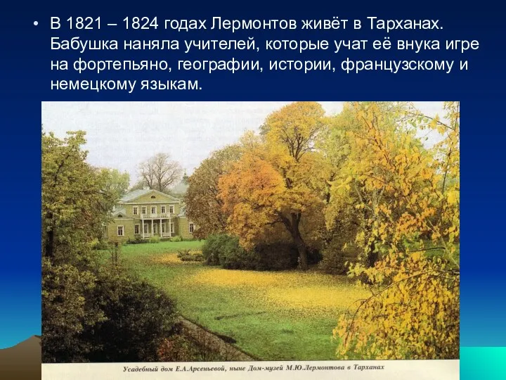 В 1821 – 1824 годах Лермонтов живёт в Тарханах. Бабушка наняла учителей, которые