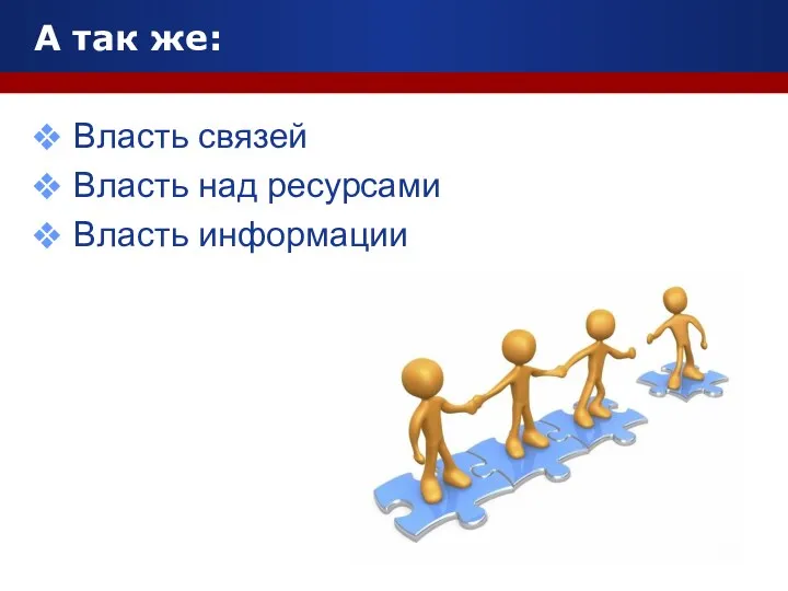 А так же: Власть связей Власть над ресурсами Власть информации