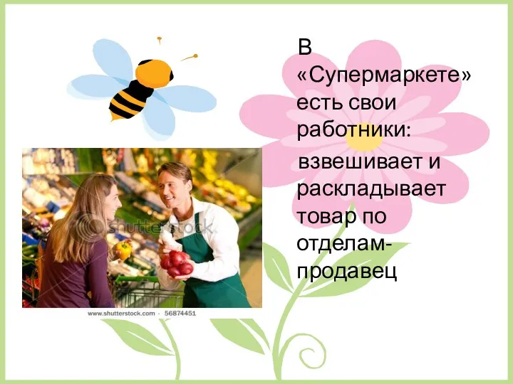 В «Супермаркете» есть свои работники: взвешивает и раскладывает товар по отделам- продавец