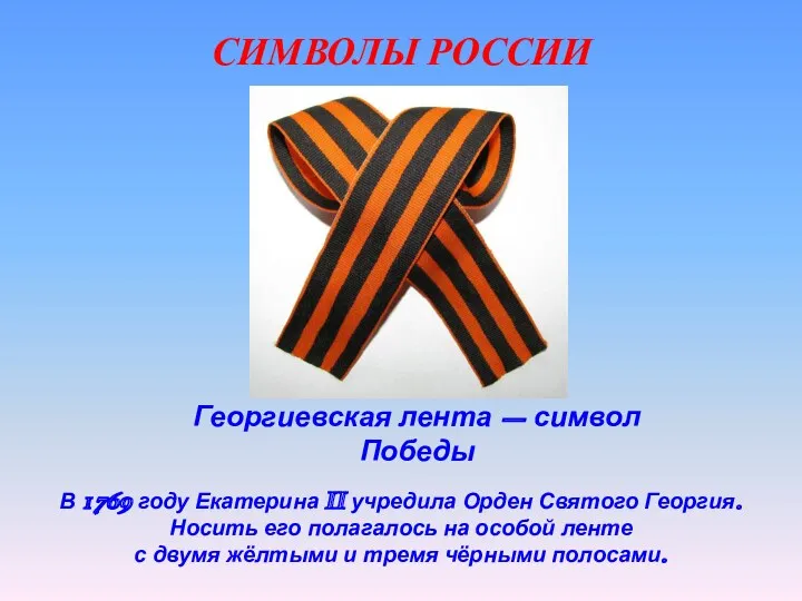 СИМВОЛЫ РОССИИ Георгиевская лента – символ Победы В 1769 году