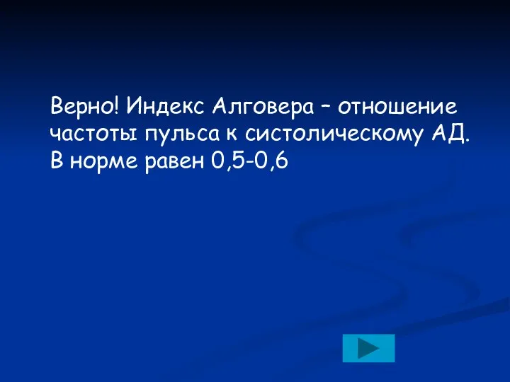 Верно! Индекс Алговера – отношение частоты пульса к систолическому АД. В норме равен 0,5-0,6