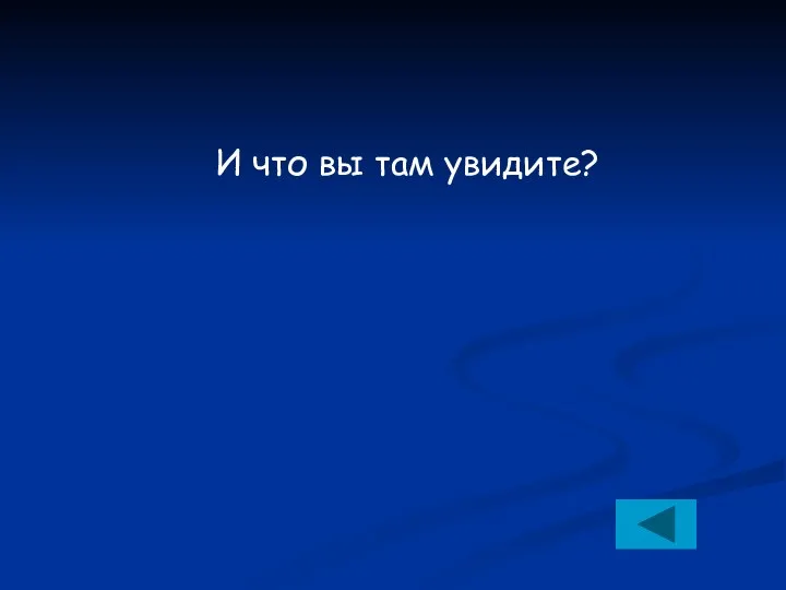 И что вы там увидите?