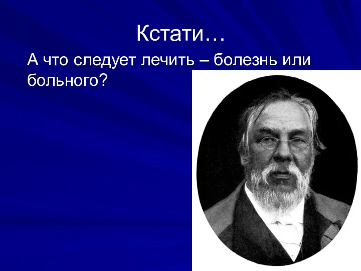 Кстати… А что следует лечить – болезнь или больного?