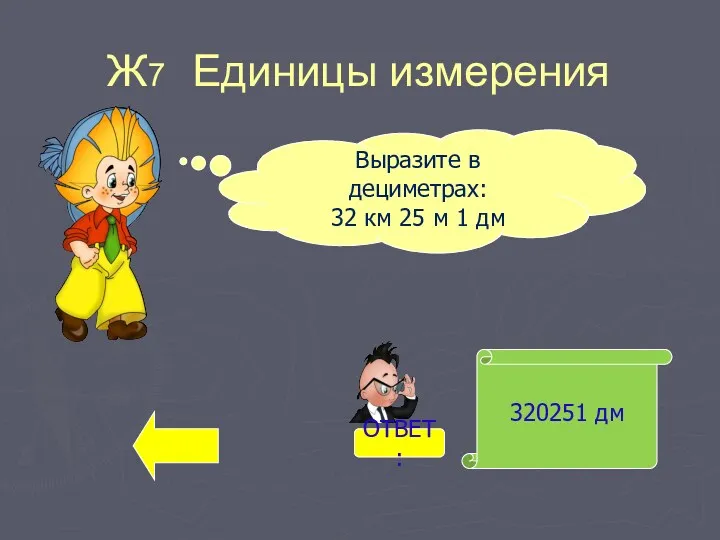 Ж7 Единицы измерения 320251 дм Выразите в дециметрах: 32 км 25 м 1 дм ОТВЕТ: