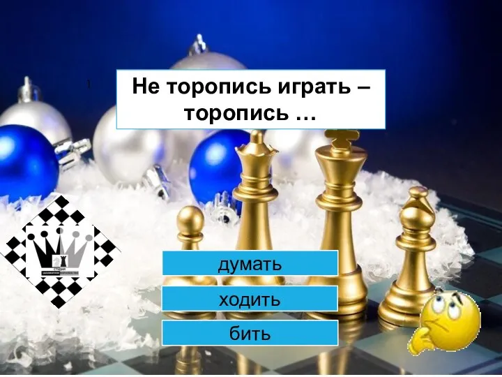 1 думать ходить бить Не торопись играть – торопись …