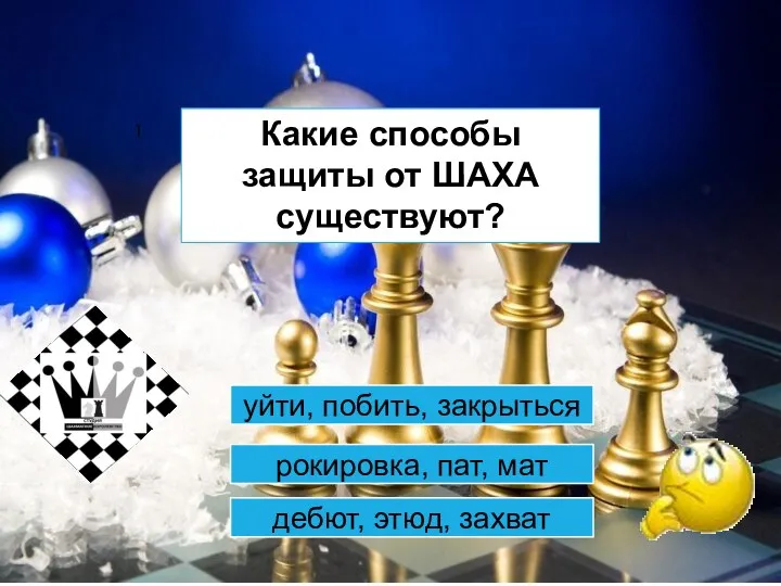 1 уйти, побить, закрыться рокировка, пат, мат дебют, этюд, захват Какие способы защиты от ШАХА существуют?