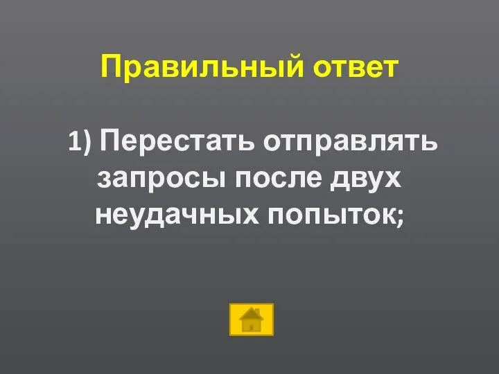 Правильный ответ 1) Перестать отправлять запросы после двух неудачных попыток;