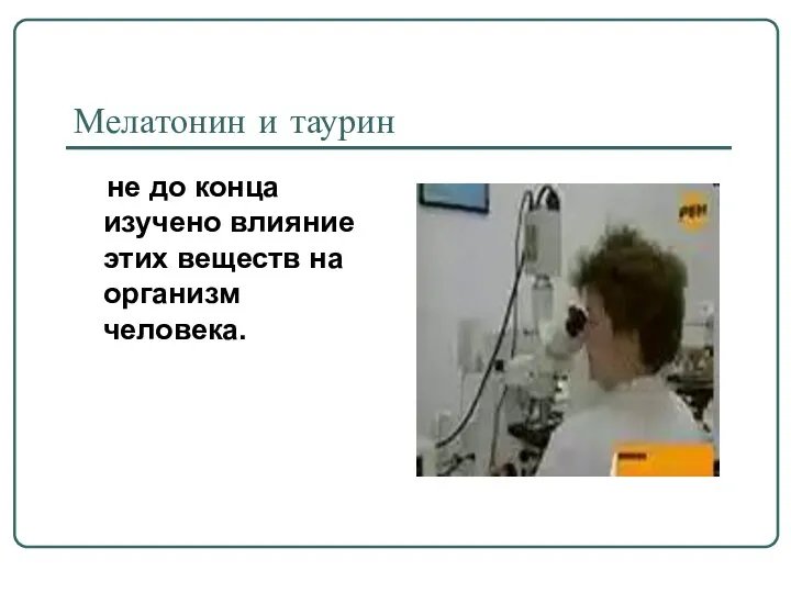 Мелатонин и таурин не до конца изучено влияние этих веществ на организм человека.