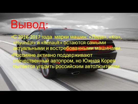 Вывод: С 2016-2017 года марки машин: «Лада», «Kia», «Hyundai» и