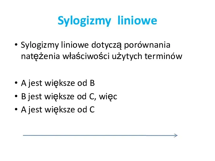 Sylogizmy liniowe Sylogizmy liniowe dotyczą porównania natężenia właściwości użytych terminów