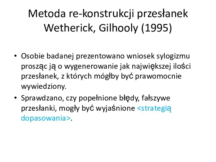Metoda re-konstrukcji przesłanek Wetherick, Gilhooly (1995) Osobie badanej prezentowano wniosek