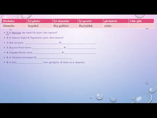 1. A: Merhaba. Ne haber? B: İyiyim. Sen nasılsın? 2.