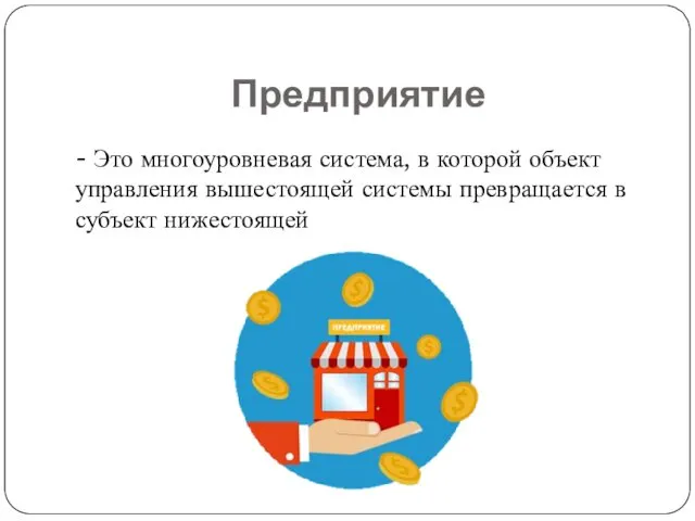 Предприятие - Это многоуровневая система, в которой объект управления вышестоящей системы превращается в субъект нижестоящей