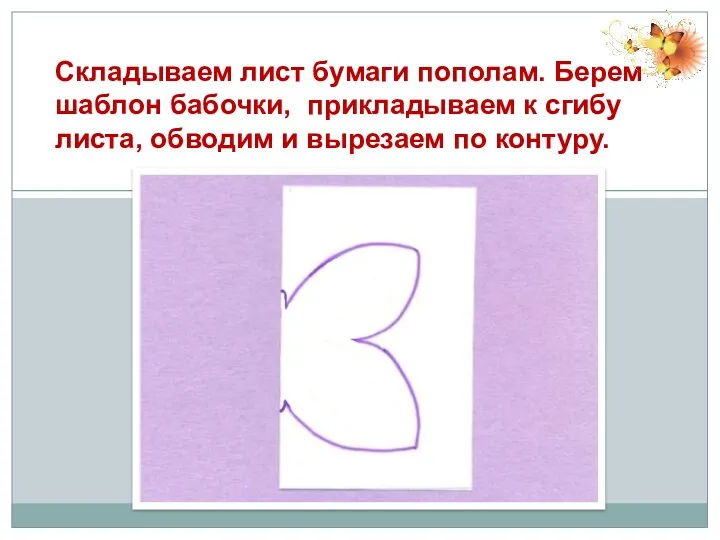 Складываем лист бумаги пополам. Берем шаблон бабочки, прикладываем к сгибу листа, обводим и вырезаем по контуру.