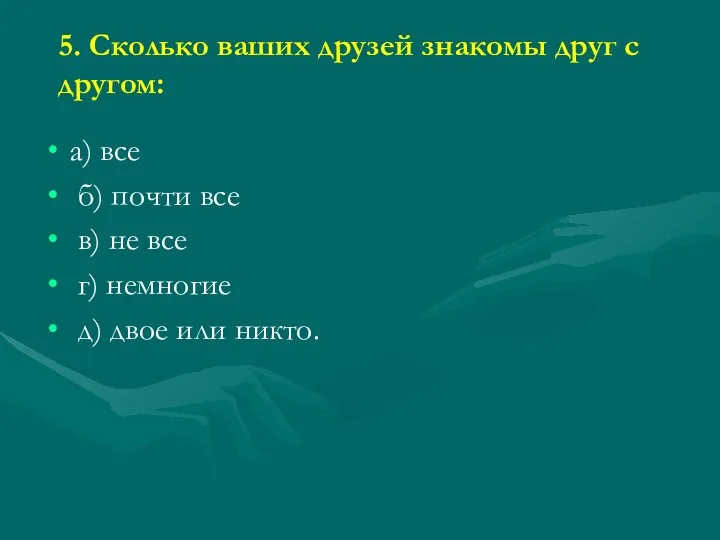 5. Сколько ваших друзей знакомы друг с другом: а) все