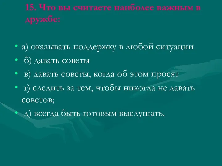 15. Что вы считаете наиболее важным в дружбе: а) оказывать